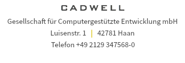 CADWELL Gesellschaft für Computergestützte Entwicklung mbH Luisenstr. 1 | 42781 Haan Telefon +49 2129 347568-0 | Telefax +49 2129 347568-38